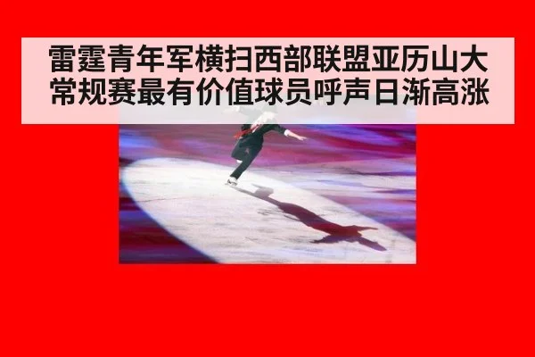 雷霆青年军横扫西部联盟亚历山大常规赛最有价值球员呼声日渐高涨